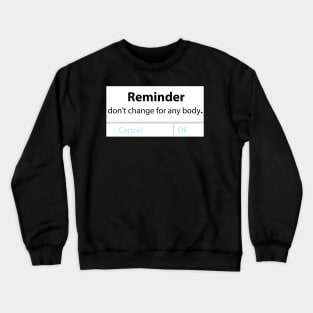 Reminder - Don't change for anybody Crewneck Sweatshirt